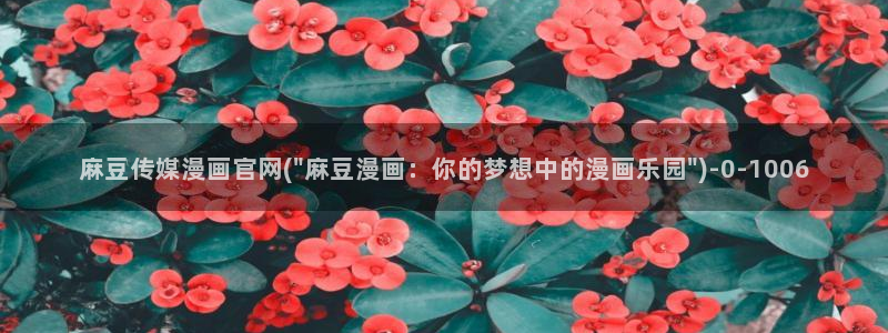 麻豆视传媒官网进入：麻豆传媒漫画官网(\