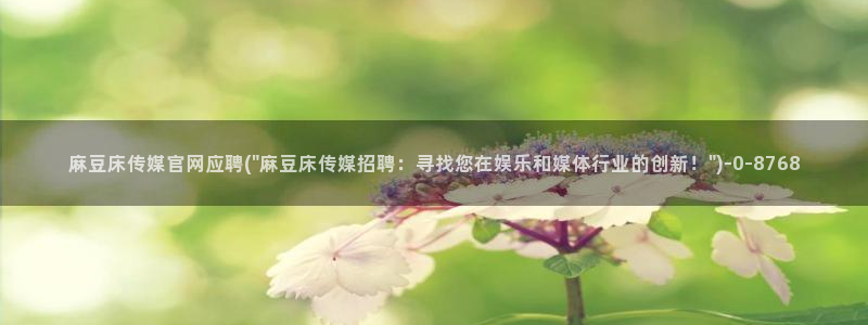 麻豆 传媒 官网推荐：麻豆床传媒官网应聘(\