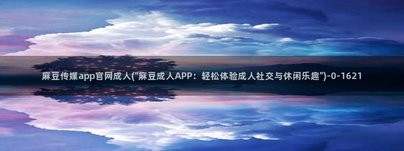 麻豆传媒官网正在播放：麻豆传媒app官网成人(\