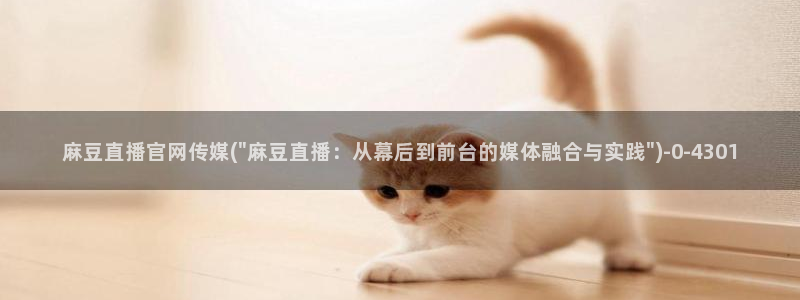 麻豆 传媒官网：麻豆直播官网传媒(\