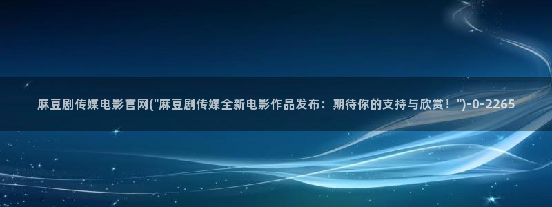 麻豆传媒官网还在吗：麻豆剧传媒电影官网(\